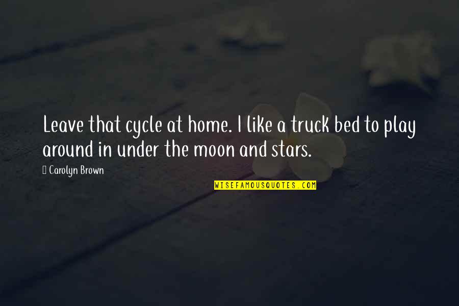 Moon And Romance Quotes By Carolyn Brown: Leave that cycle at home. I like a Moon And Romance Quotes By Carolyn Brown: Leave that cycle at home. I like a