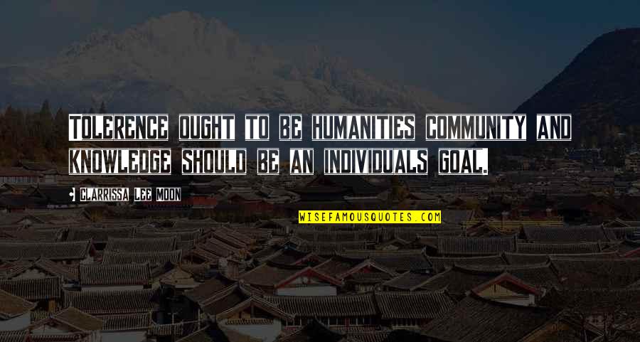 Moon And Romance Quotes By Clarrissa Lee Moon: Tolerence ought to be humanities community and knowledge Moon And Romance Quotes By Clarrissa Lee Moon: Tolerence ought to be humanities community and knowledge