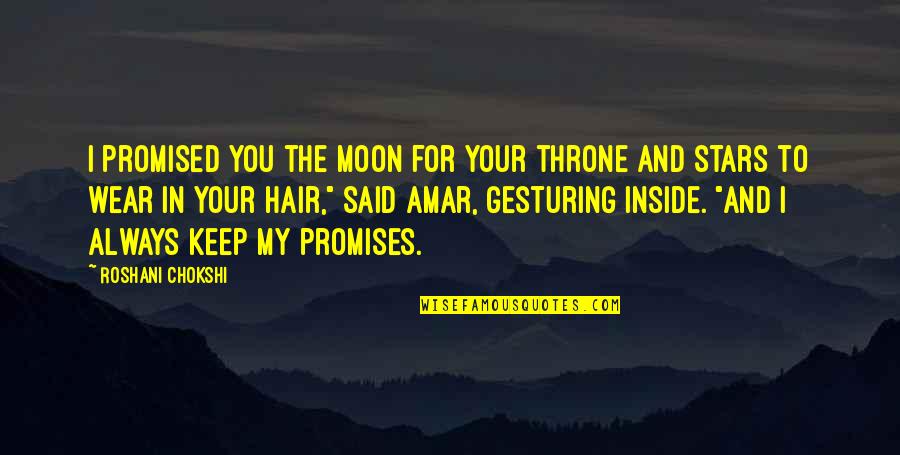 Moon And Romance Quotes By Roshani Chokshi: I promised you the moon for your throne Moon And Romance Quotes By Roshani Chokshi: I promised you the moon for your throne