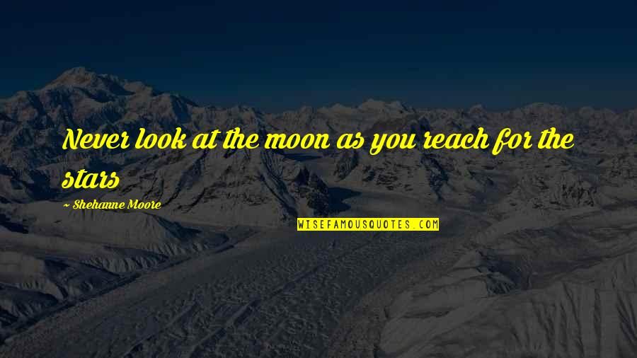 Moon And Romance Quotes By Shehanne Moore: Never look at the moon as you reach