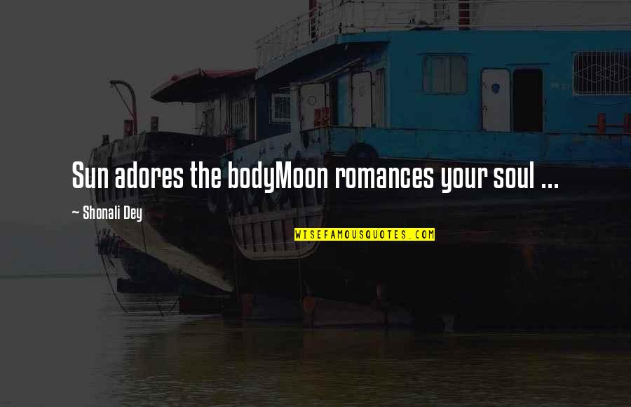 Moon And Romance Quotes By Shonali Dey: Sun adores the bodyMoon romances your soul ...
