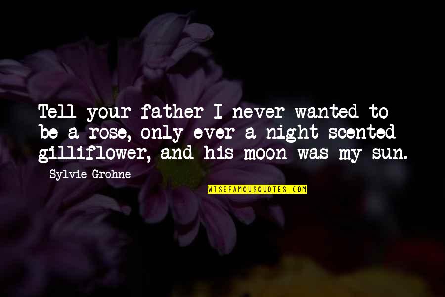 Moon And Romance Quotes By Sylvie Grohne: Tell your father I never wanted to be