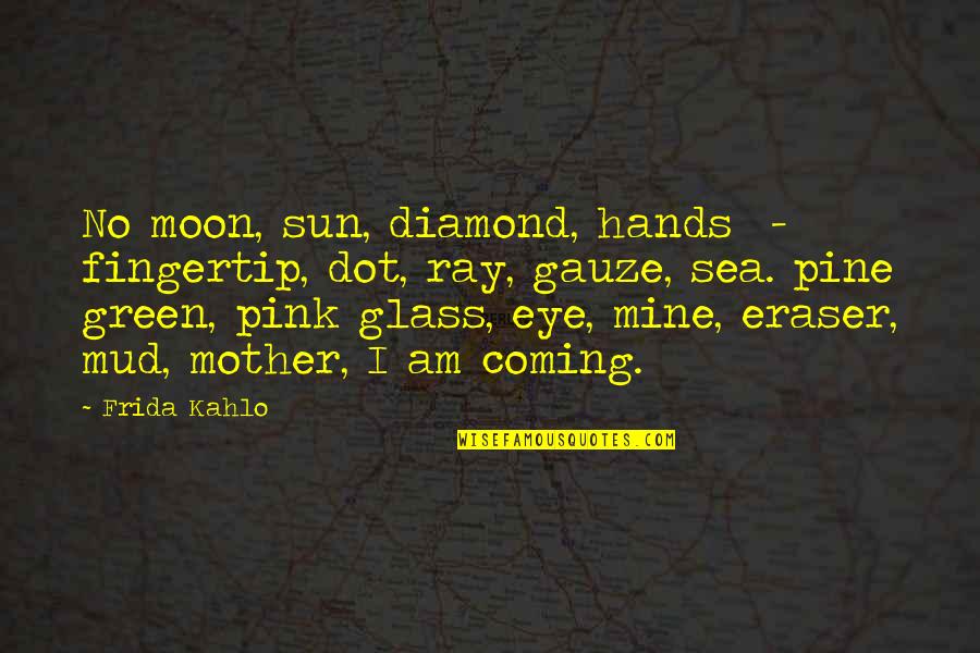 Moon And Sea Quotes By Frida Kahlo: No moon, sun, diamond, hands - fingertip, dot,