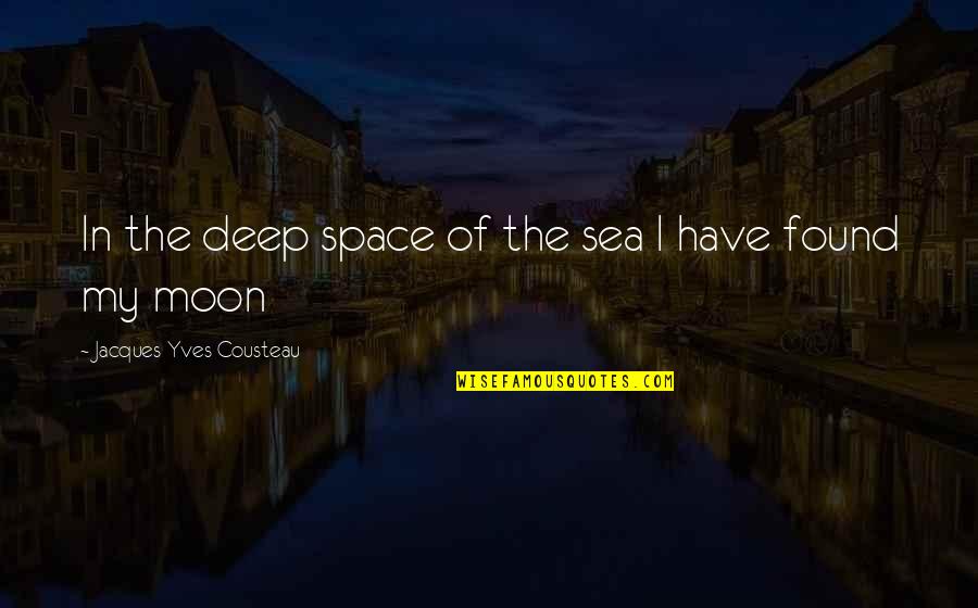 Moon And Sea Quotes By Jacques-Yves Cousteau: In the deep space of the sea I Moon And Sea Quotes By Jacques-Yves Cousteau: In the deep space of the sea I