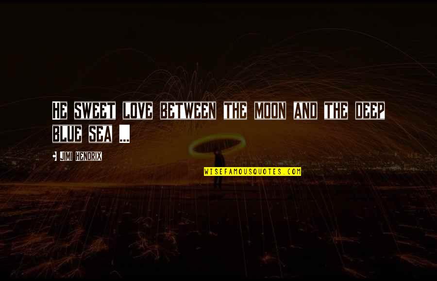 Moon And Sea Quotes By Jimi Hendrix: He sweet love between the moon and the Moon And Sea Quotes By Jimi Hendrix: He sweet love between the moon and the