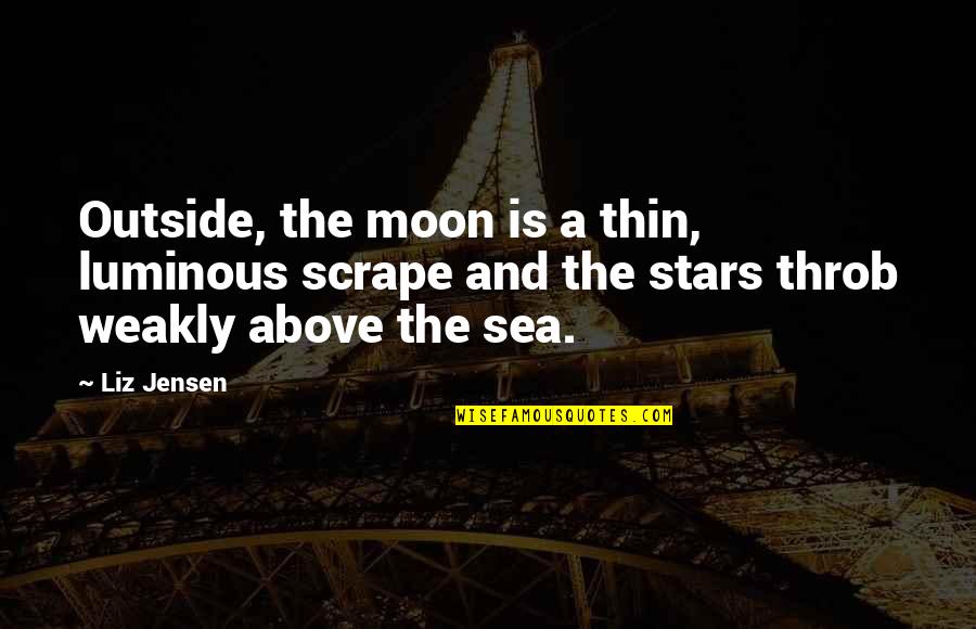 Moon And Sea Quotes By Liz Jensen: Outside, the moon is a thin, luminous scrape
