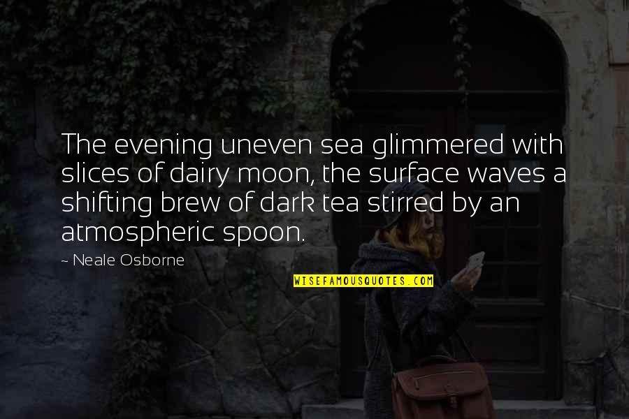 Moon And Sea Quotes By Neale Osborne: The evening uneven sea glimmered with slices of Moon And Sea Quotes By Neale Osborne: The evening uneven sea glimmered with slices of