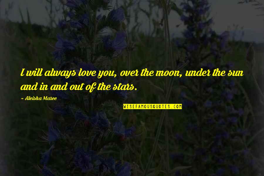 Moon And Stars Love Quotes By Aleisha Maree: I will always love you, over the moon,