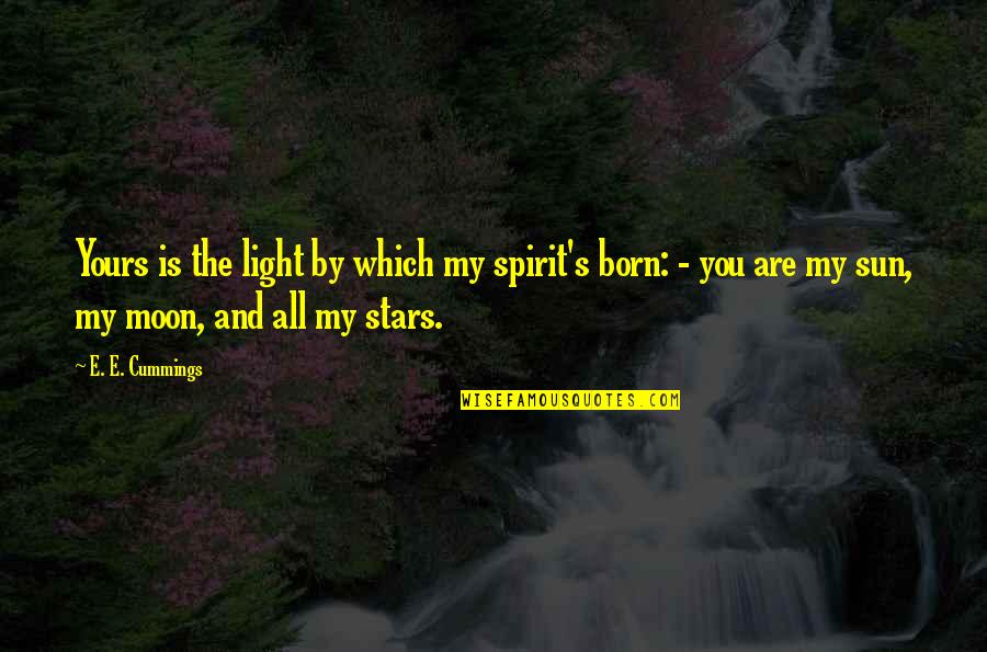 Moon And Stars Love Quotes By E. E. Cummings: Yours is the light by which my spirit's