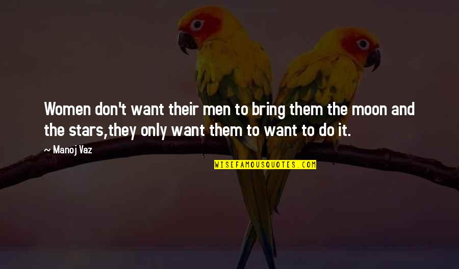 Moon And Stars Love Quotes By Manoj Vaz: Women don't want their men to bring them