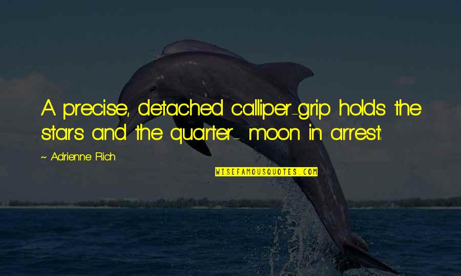 Moon And Stars Quotes By Adrienne Rich: A precise, detached calliper-grip holds the stars and