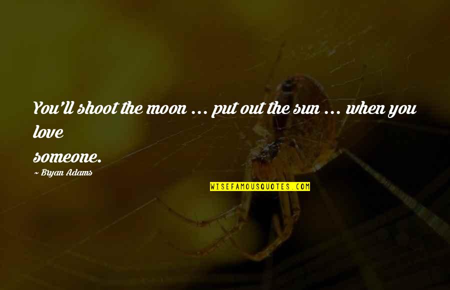 Moon And Sun Love Quotes By Bryan Adams: You'll shoot the moon ... put out the