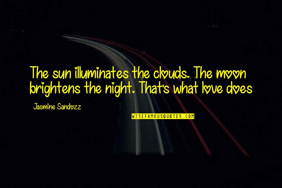 Moon And Sun Love Quotes By Jasmine Sandozz: The sun illuminates the clouds. The moon brightens