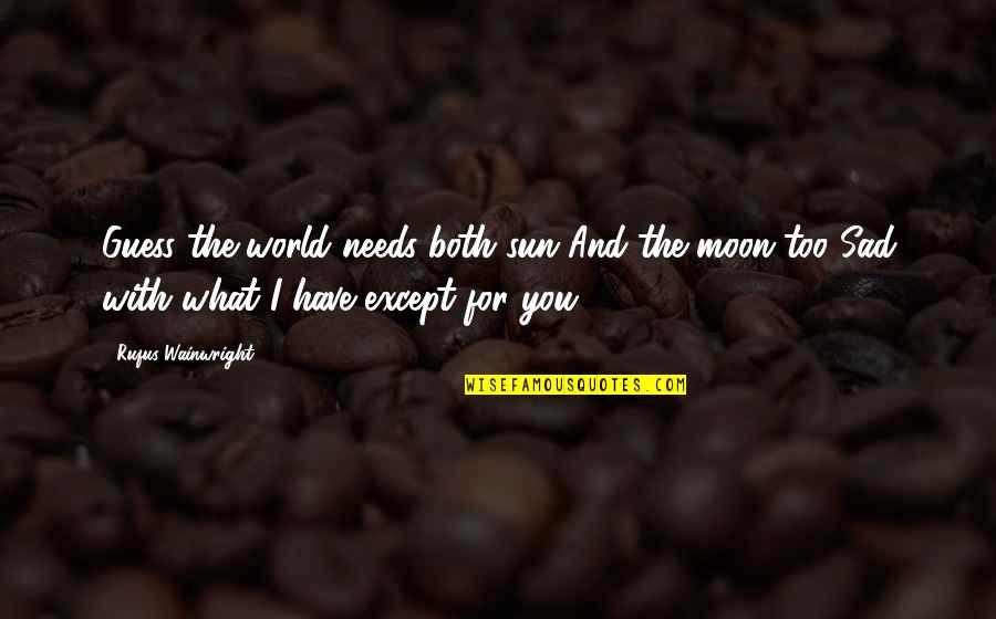 Moon And Sun Sad Quotes By Rufus Wainwright: Guess the world needs both sun And the Moon And Sun Sad Quotes By Rufus Wainwright: Guess the world needs both sun And the