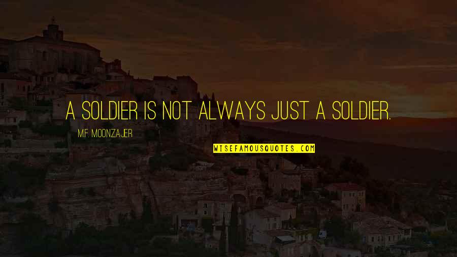 Moon And Sun Together Quotes By M.F. Moonzajer: A soldier is not always just a soldier. Moon And Sun Together Quotes By M.F. Moonzajer: A soldier is not always just a soldier.