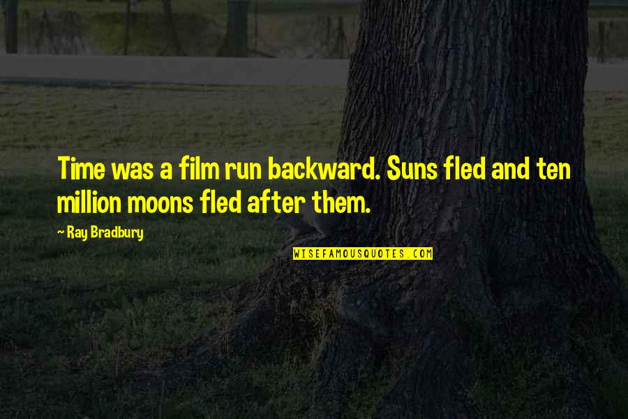 Moon And Time Quotes By Ray Bradbury: Time was a film run backward. Suns fled