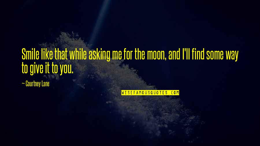 Moon And You Quotes By Courtney Lane: Smile like that while asking me for the