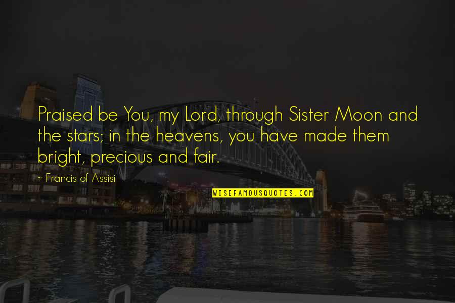 Moon And You Quotes By Francis Of Assisi: Praised be You, my Lord, through Sister Moon