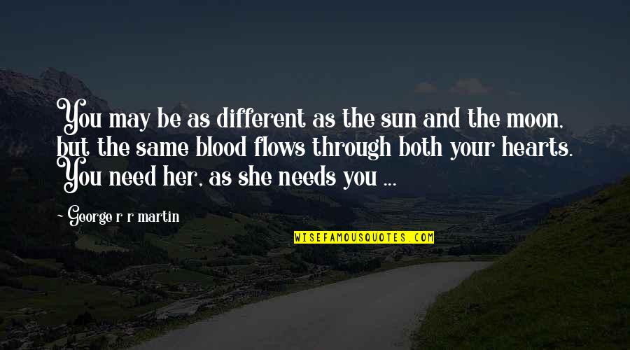 Moon And You Quotes By George R R Martin: You may be as different as the sun