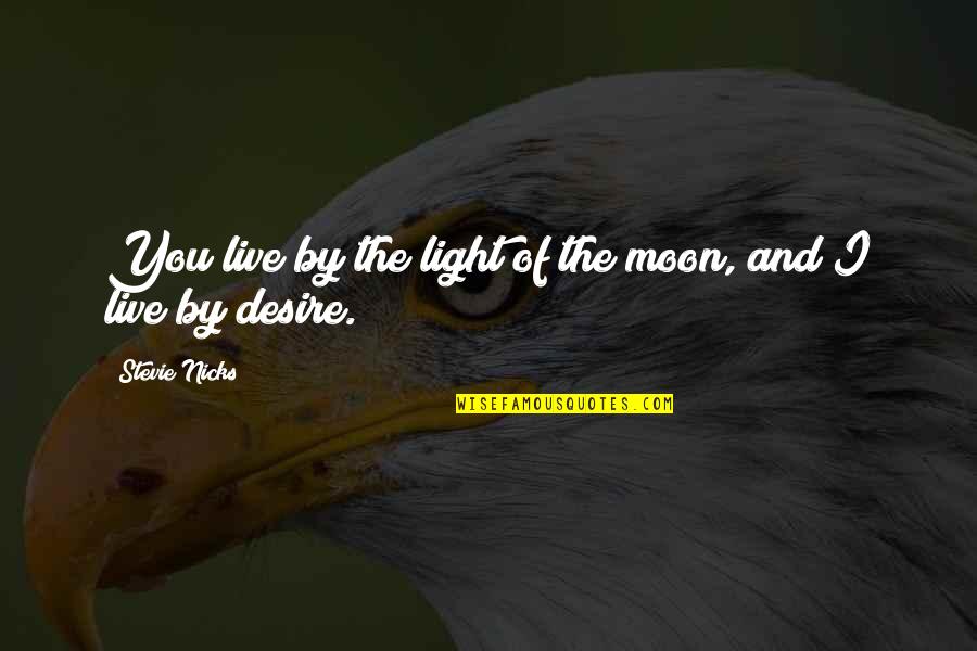 Moon And You Quotes By Stevie Nicks: You live by the light of the moon,