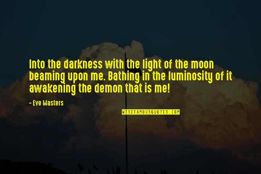 Moon Bathing Quotes By Eve Masters: Into the darkness with the light of the Moon Bathing Quotes By Eve Masters: Into the darkness with the light of the