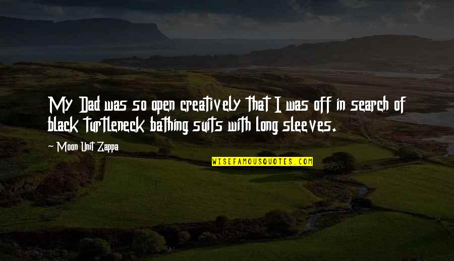 Moon Bathing Quotes By Moon Unit Zappa: My Dad was so open creatively that I Moon Bathing Quotes By Moon Unit Zappa: My Dad was so open creatively that I