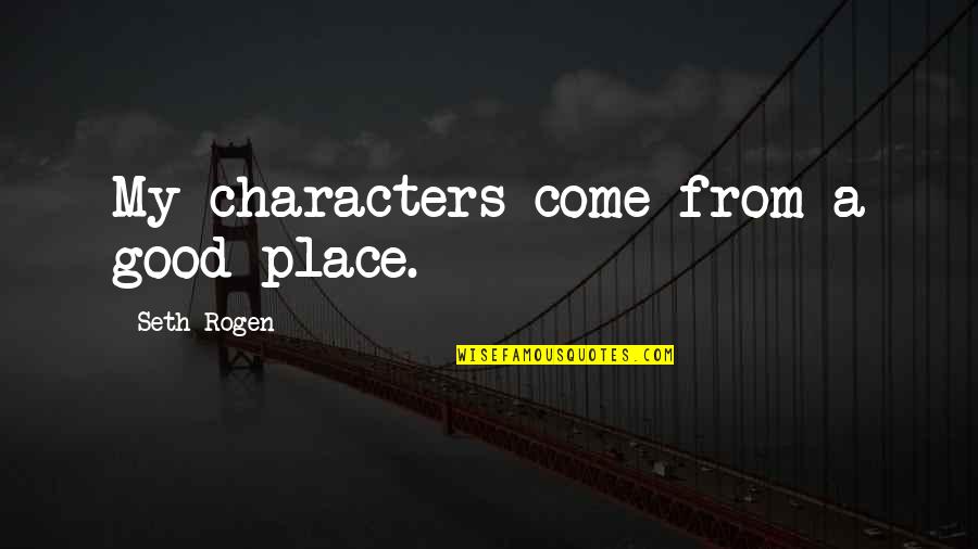 Moon Bathing Quotes By Seth Rogen: My characters come from a good place. Moon Bathing Quotes By Seth Rogen: My characters come from a good place.