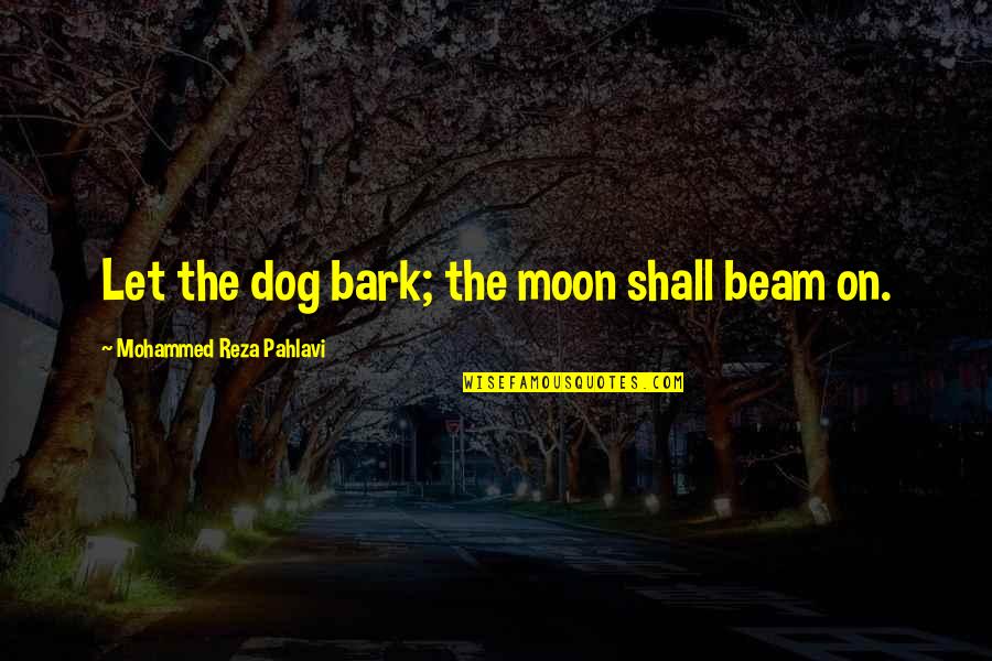 Moon Beam Quotes By Mohammed Reza Pahlavi: Let the dog bark; the moon shall beam