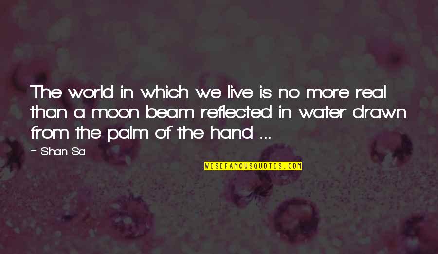 Moon Beam Quotes By Shan Sa: The world in which we live is no