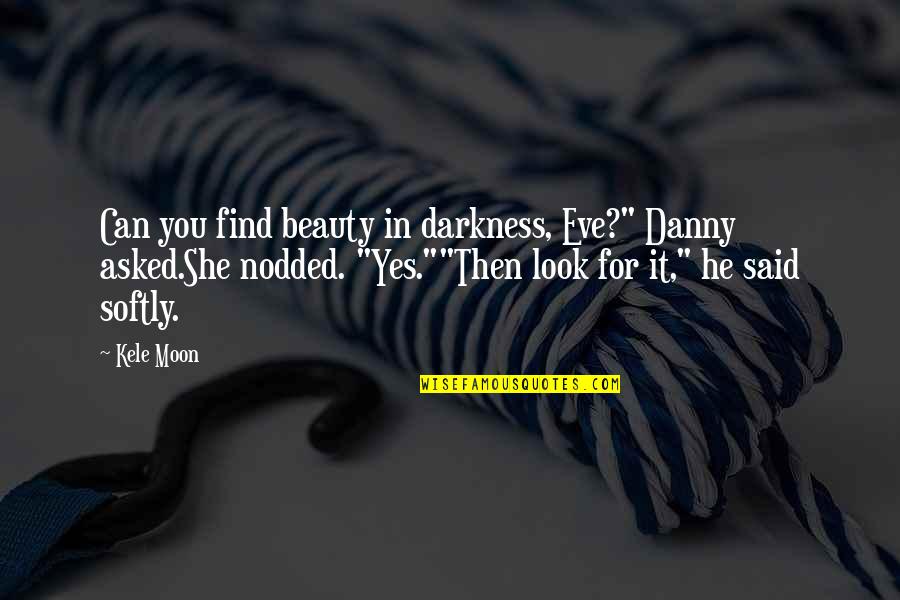 Moon Beauty Quotes By Kele Moon: Can you find beauty in darkness, Eve?" Danny