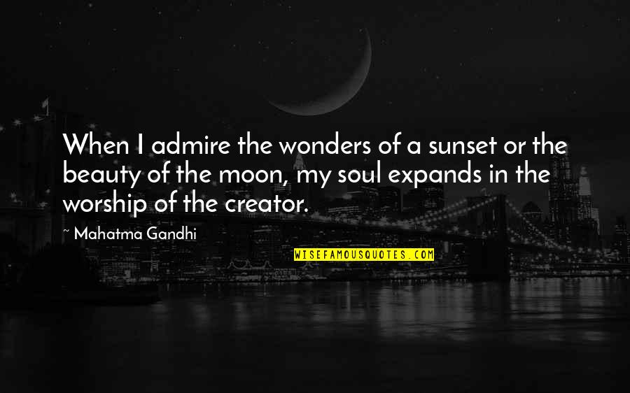 Moon Beauty Quotes By Mahatma Gandhi: When I admire the wonders of a sunset