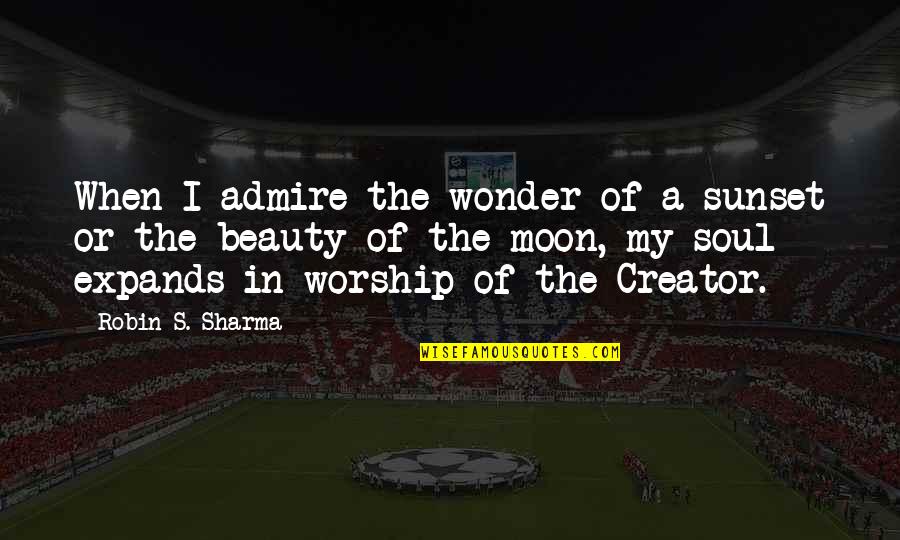 Moon Beauty Quotes By Robin S. Sharma: When I admire the wonder of a sunset