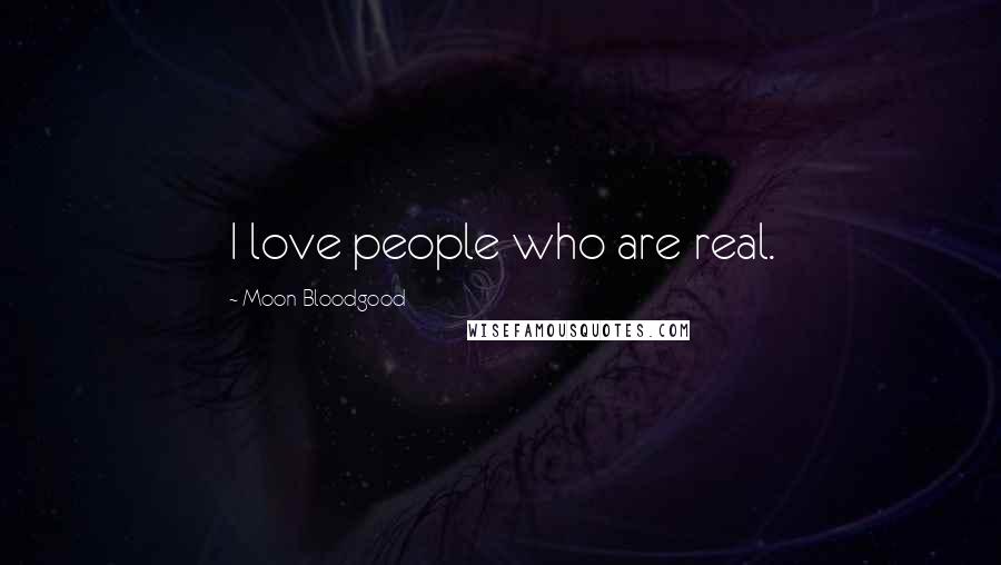 Moon Bloodgood quotes: I love people who are real.