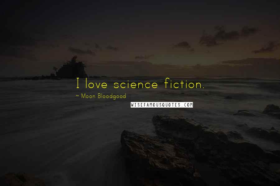 Moon Bloodgood quotes: I love science fiction.