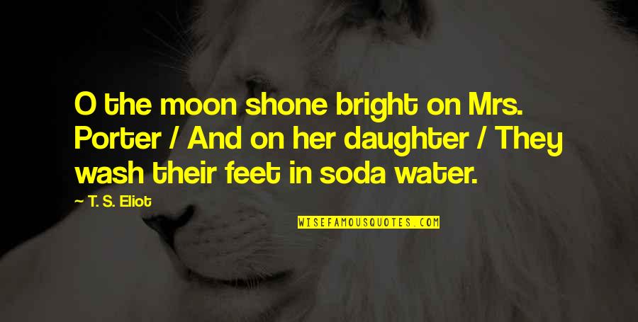 Moon Bright Quotes By T. S. Eliot: O the moon shone bright on Mrs. Porter Moon Bright Quotes By T. S. Eliot: O the moon shone bright on Mrs. Porter