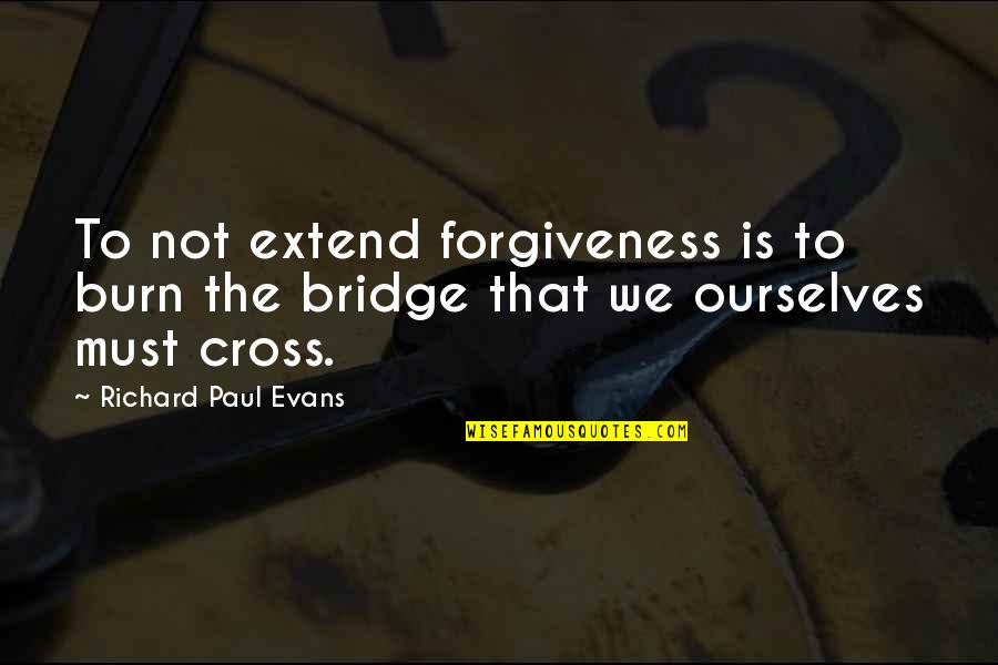 Moon Craters Quotes By Richard Paul Evans: To not extend forgiveness is to burn the