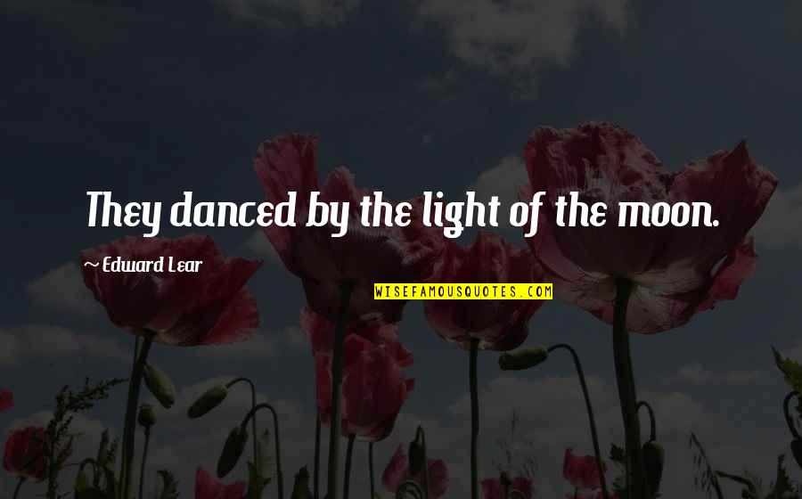 Moon Dance Quotes By Edward Lear: They danced by the light of the moon.