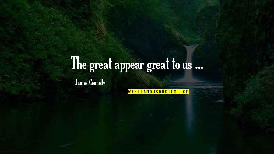 Moon Dance Quotes By James Connolly: The great appear great to us ...
