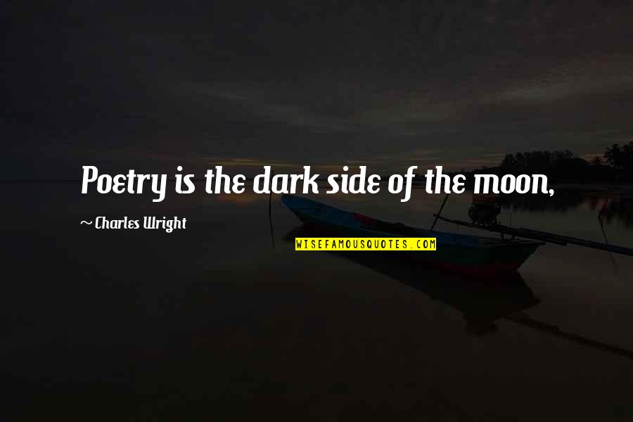 Moon Dark Side Quotes By Charles Wright: Poetry is the dark side of the moon,