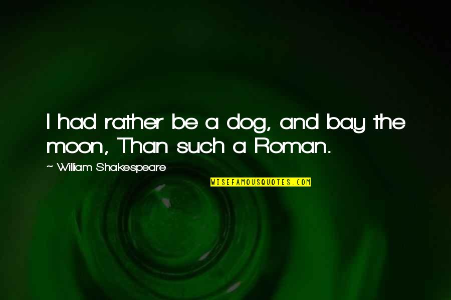 Moon Dog Quotes By William Shakespeare: I had rather be a dog, and bay