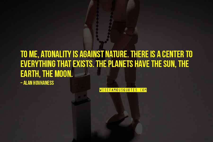 Moon Earth Quotes By Alan Hovhaness: To me, atonality is against nature. There is Moon Earth Quotes By Alan Hovhaness: To me, atonality is against nature. There is