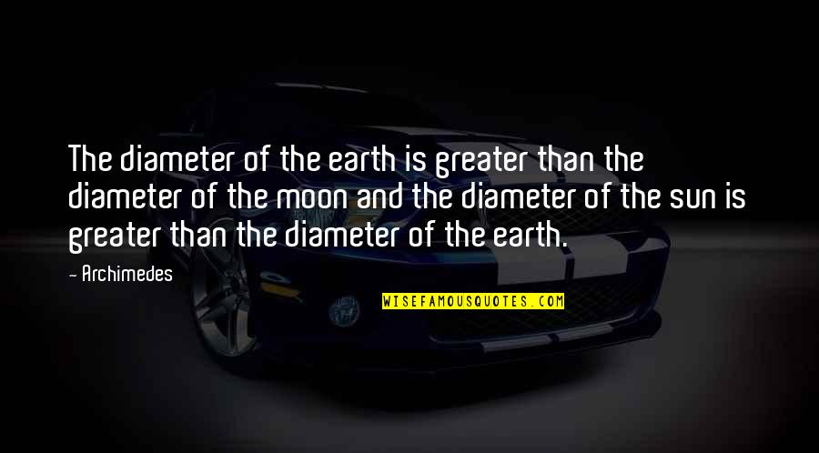 Moon Earth Quotes By Archimedes: The diameter of the earth is greater than Moon Earth Quotes By Archimedes: The diameter of the earth is greater than