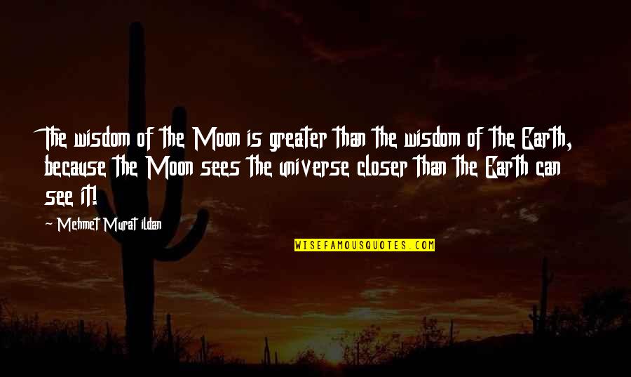 Moon Earth Quotes By Mehmet Murat Ildan: The wisdom of the Moon is greater than Moon Earth Quotes By Mehmet Murat Ildan: The wisdom of the Moon is greater than
