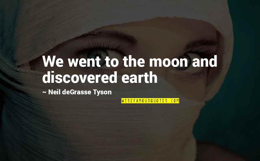 Moon Earth Quotes By Neil DeGrasse Tyson: We went to the moon and discovered earth Moon Earth Quotes By Neil DeGrasse Tyson: We went to the moon and discovered earth