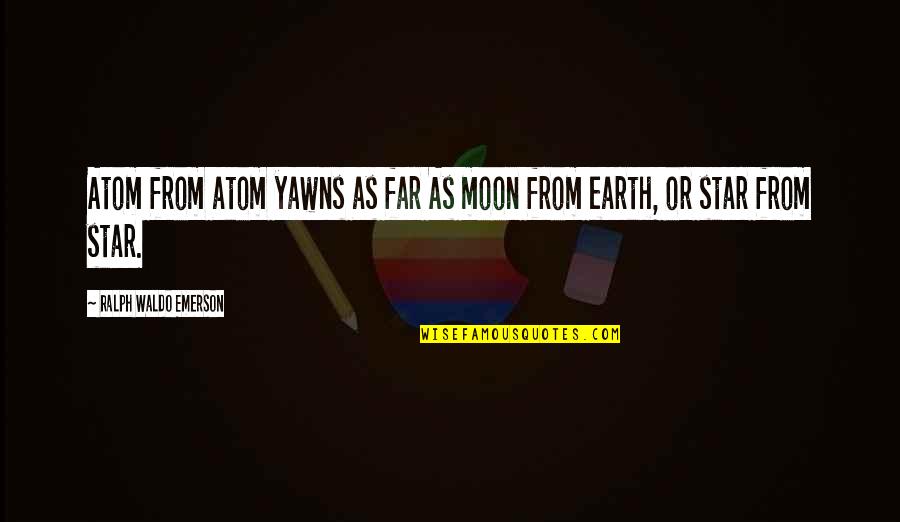 Moon Earth Quotes By Ralph Waldo Emerson: Atom from atom yawns as far As moon Moon Earth Quotes By Ralph Waldo Emerson: Atom from atom yawns as far As moon