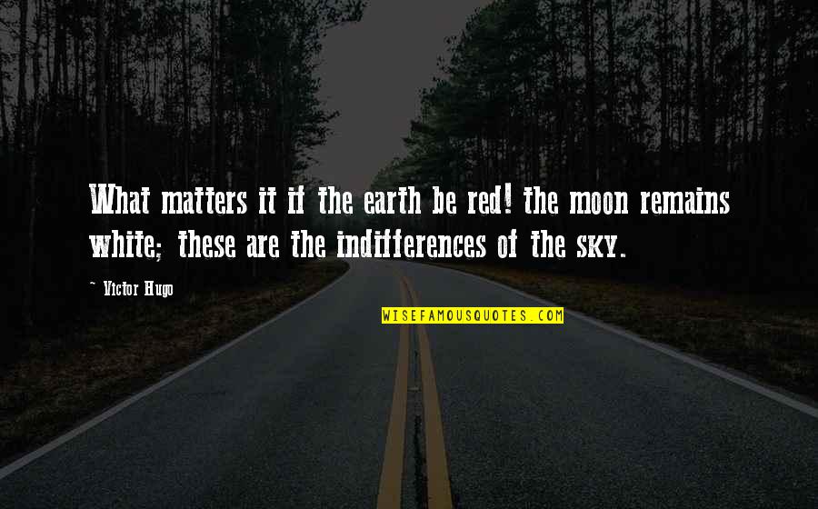 Moon Earth Quotes By Victor Hugo: What matters it if the earth be red! Moon Earth Quotes By Victor Hugo: What matters it if the earth be red!