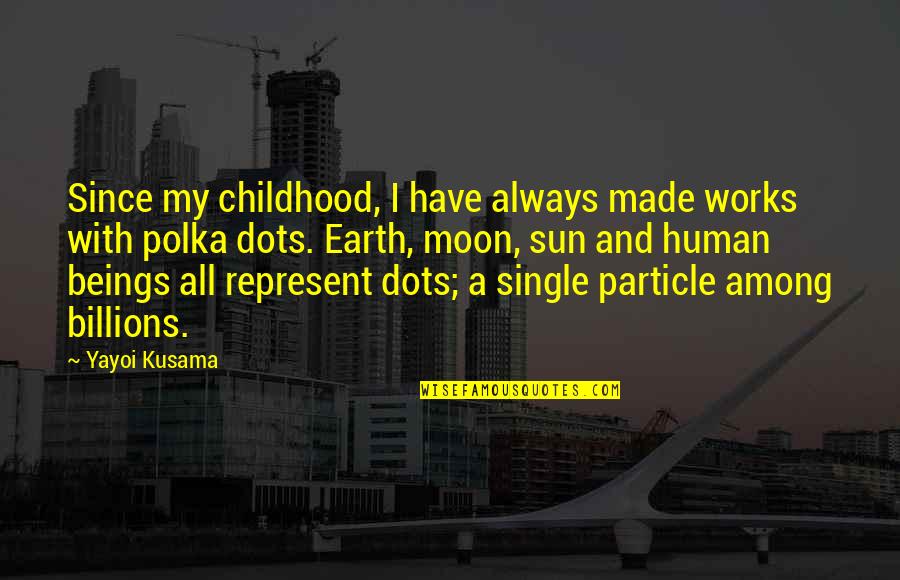 Moon Earth Quotes By Yayoi Kusama: Since my childhood, I have always made works Moon Earth Quotes By Yayoi Kusama: Since my childhood, I have always made works