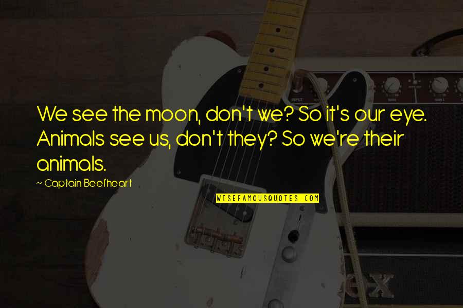 Moon Eye Quotes By Captain Beefheart: We see the moon, don't we? So it's