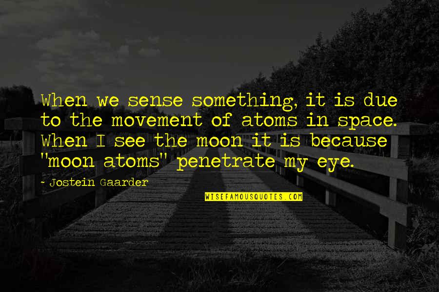 Moon Eye Quotes By Jostein Gaarder: When we sense something, it is due to