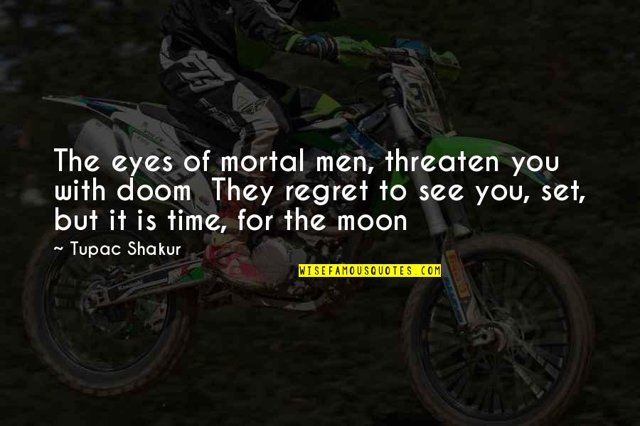 Moon Eye Quotes By Tupac Shakur: The eyes of mortal men, threaten you with